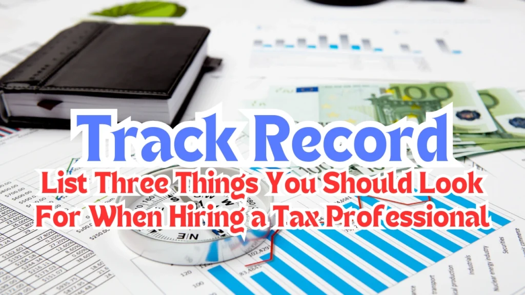 Track Record List Three Things You Should Look For When Hiring a Tax Professional